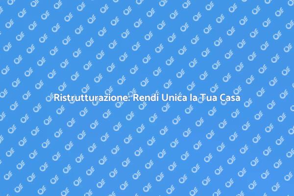 Trasforma la Tua Casa con il Rimodellamento