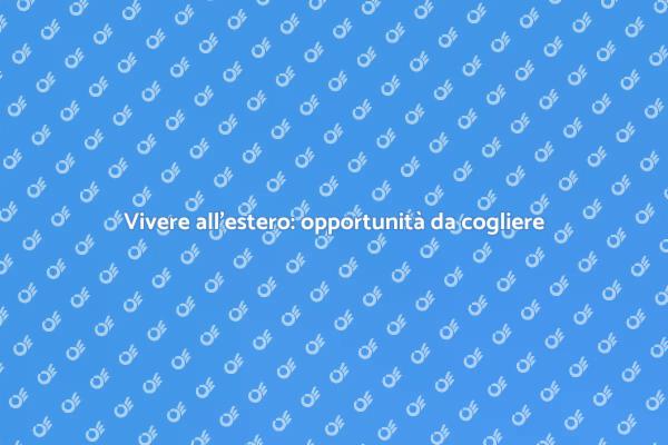 Trasferirsi all'estero: sfide e vantaggi