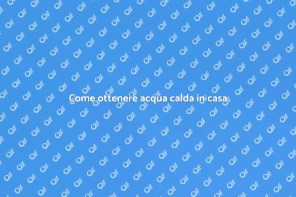 Guida all'acqua calda in casa