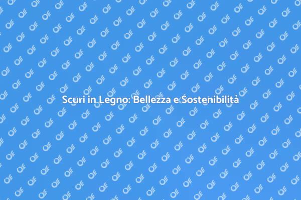 Scuri in Legno: Estetica e Eco-compatibilità