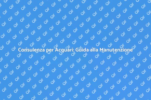 Guida alla Manutenzione dell'Acquario