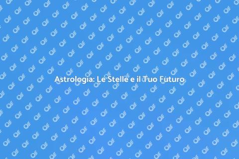 Astrologia: Scopri il Tuo Destino