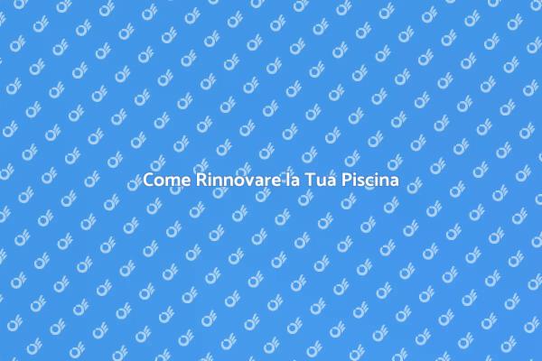 Rinnova la Tua Piscina Facile e Veloce
