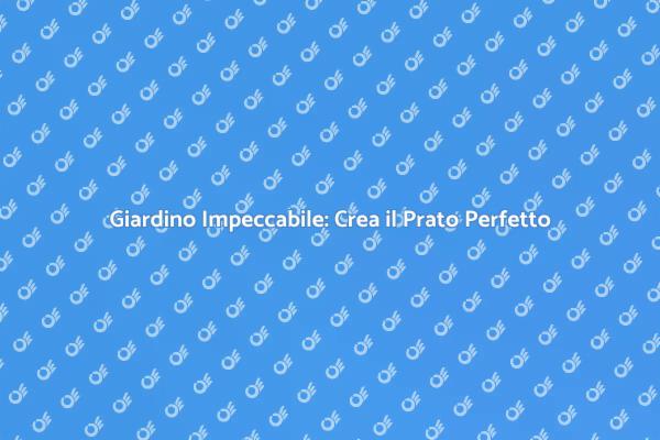 Crea il Tuo Prato Ideale Oggi Stesso