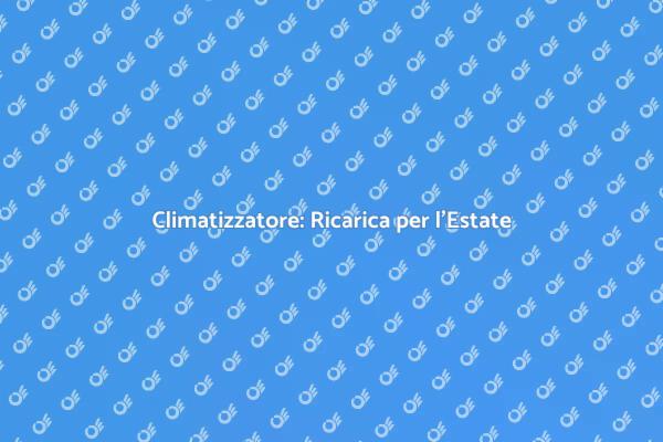 Ricarica Climatizzatore: Comfort Assicurato