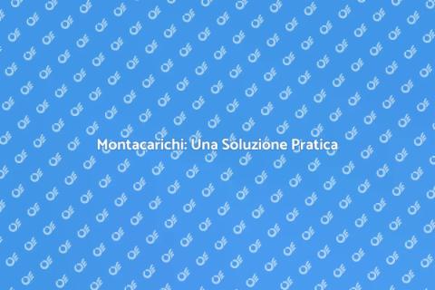 Montacarichi: Comfort e Funzionalità