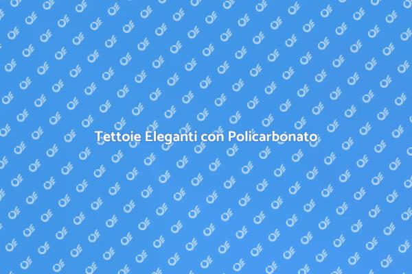 Policarbonato: Soluzione per Tettoie