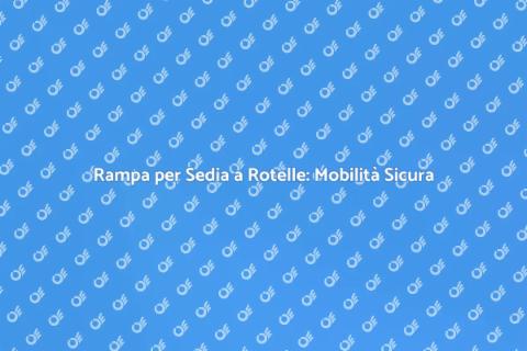 Rampa per Sedia a Rotelle: Accessibilità