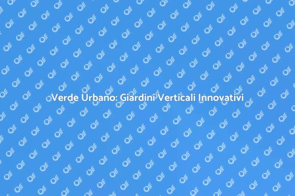 Giardini Verticali: Un Futuro Verde per Istituti