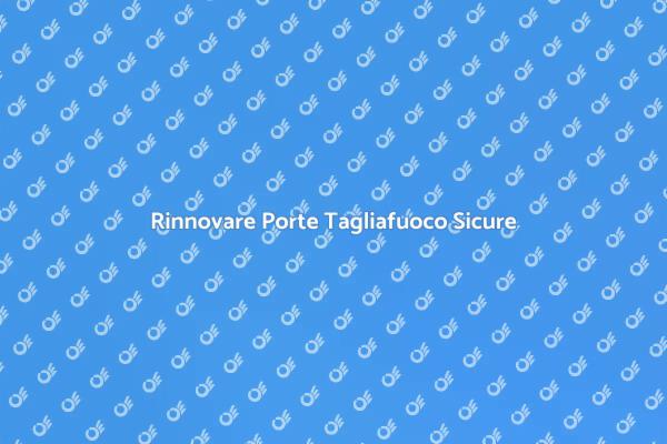 Rinnova la Sicurezza con Porte Tagliafuoco
