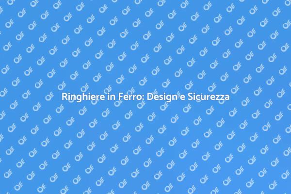 Ringhiere in Ferro: Bellezza e Sicurezza