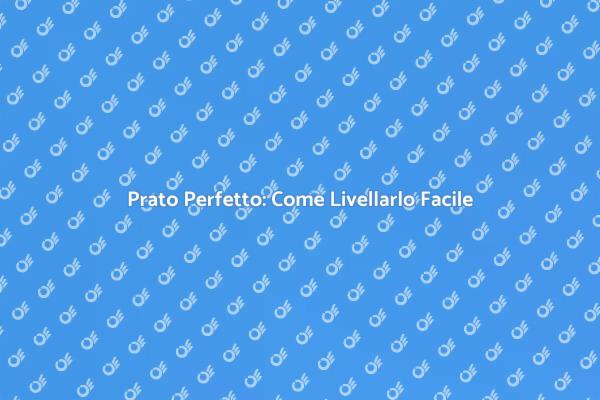 Livellare il Prato: Guida Pratica