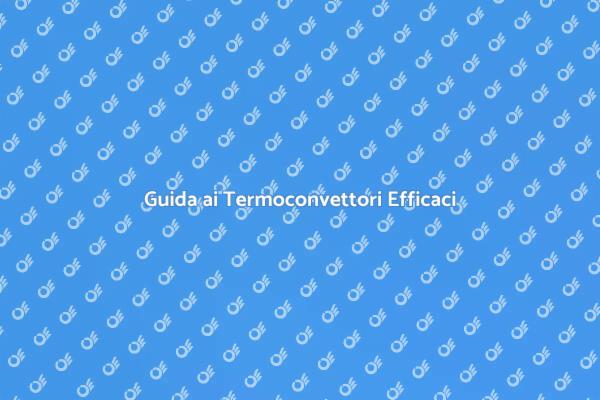 Termoconvettori: Guida alla Scelta