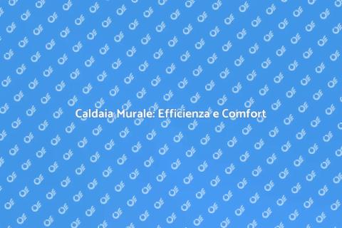 Efficienza Caldaia Murale per Comfort