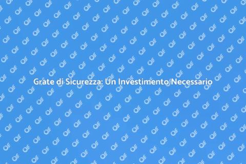 Grate di Sicurezza: Proteggi Casa Tua