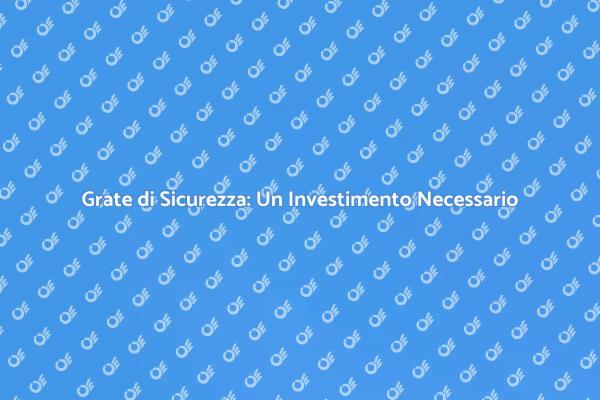 Sicurezza e Design: Grate per la Casa