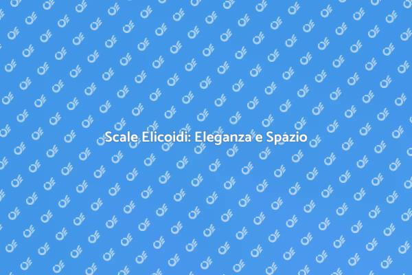 Scale Elicoidi: Un Design Unico