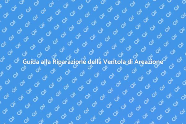 Come Riparare la Ventola di Areazione