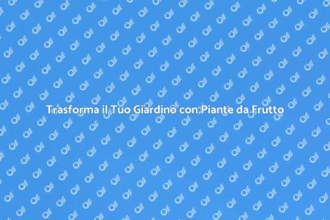 Piante da Frutto: Giardini Fruttiferi