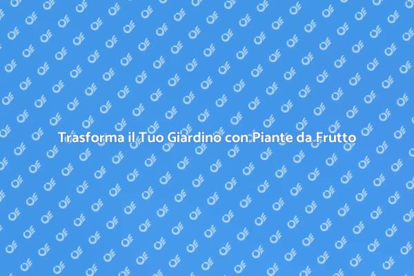 Piante da Frutto per Giardini Bellissimi