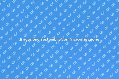 Microirrigazione: Efficienza in Giardinaggio
