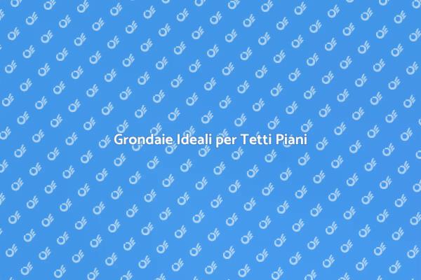 Grondaie in Alluminio: La Scelta Perfetta