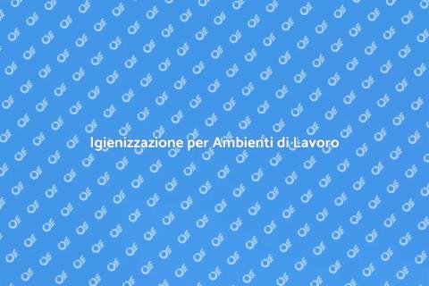 Sanificazione Luoghi di Lavoro Sicuri