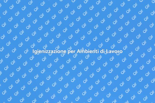 Sanificazione: Sicurezza nei Luoghi di Lavoro