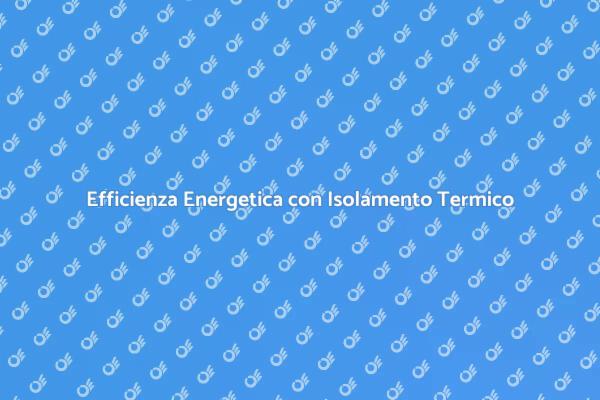 Migliora l'Efficienza con l'Isolamento