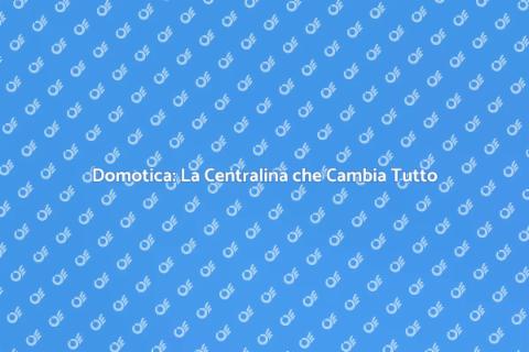 Centralina Domotica: Futuro Intelligente