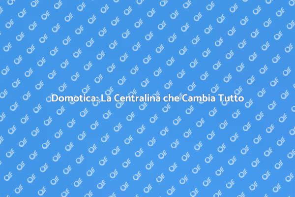 Casa Intelligente con Centralina Domotica
