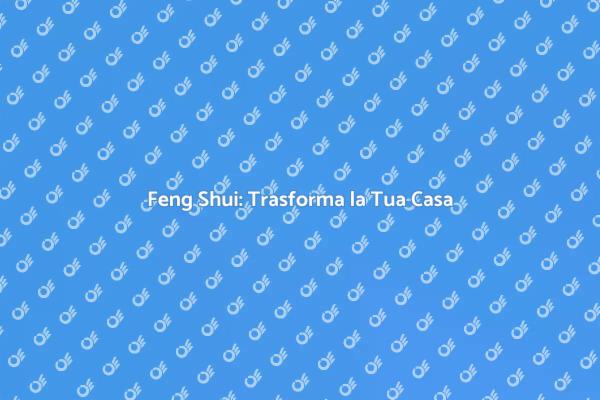 Trasforma la Tua Casa con Feng Shui