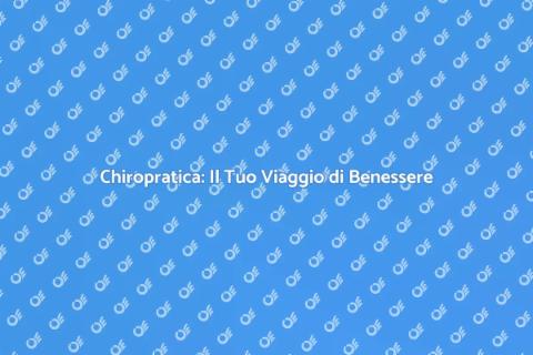 Chiropratica: Benessere e Salute