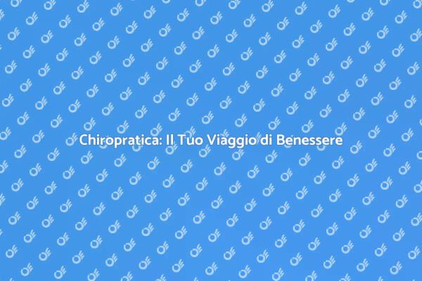 Chiropratica: Salute e Benessere