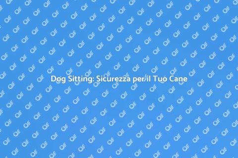 Dog Sitting Sicuro in Emergenza