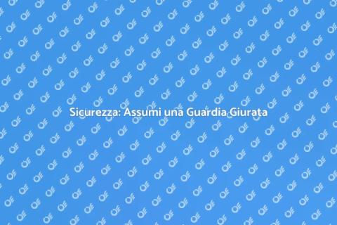 Assumere una Guardia Giurata Sicura