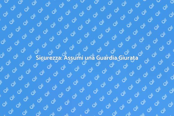 Proteggi Te Stesso con una Guardia Giurata