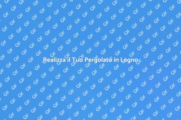 Creare un Pergolato in Legno Moderno