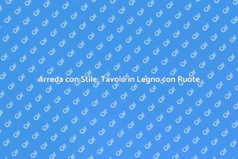 Tavolo con Ruote in Legno Su Misura