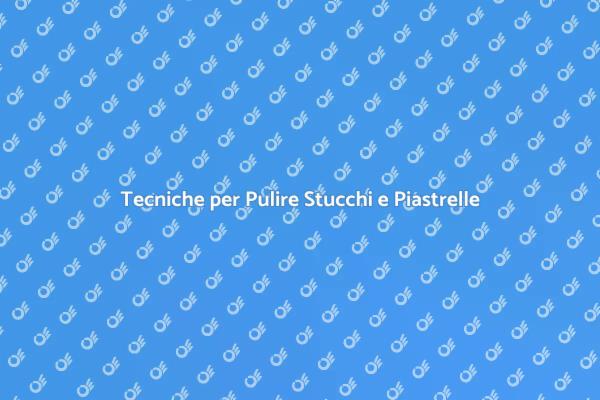Pulizia Efficace di Stucchi e Piastrelle
