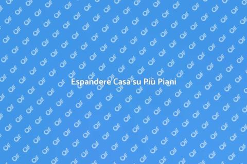 Ampliare Casa su Più Piani