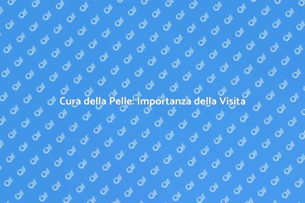 La Tua Pelle Merita una Visita!