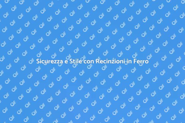 Perché Scegliere una Recinzione in Ferro?