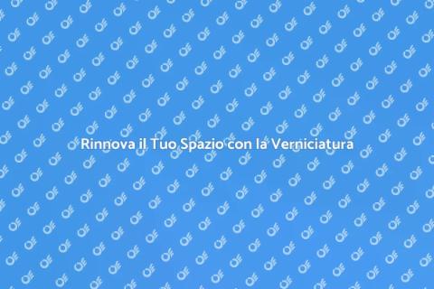 Verniciatura: Trasforma il Tuo Spazio