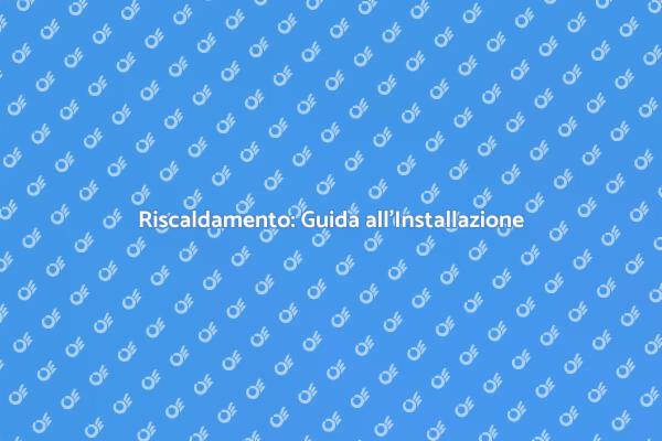Installazione Efficiente del Riscaldamento