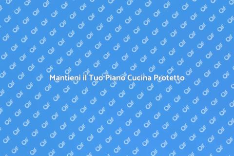 Proteggi il Piano Cucina con Stile