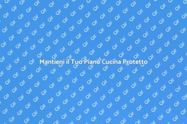 Aggiungi Protezione al Piano Cucina