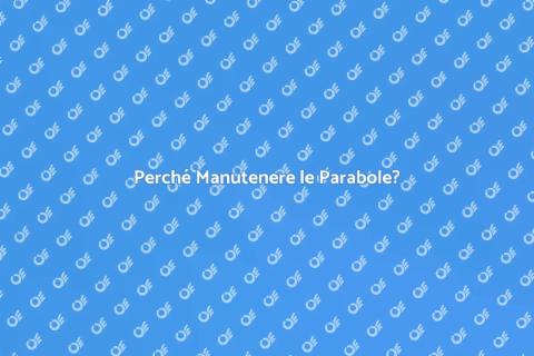 Manutenzione Parabole: Importanza e Vantaggi