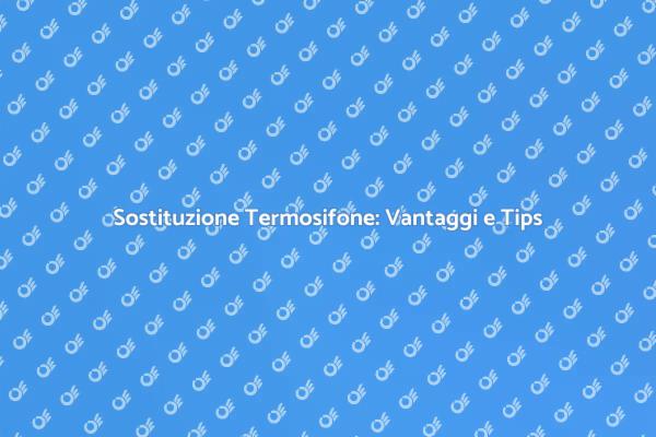 Cambiare il Termosifone: Ecco Come Fare