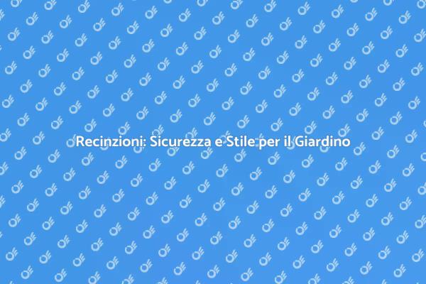 Recinzioni: Proteggi il Tuo Spazio Esterno
